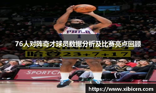 76人对阵奇才球员数据分析及比赛亮点回顾