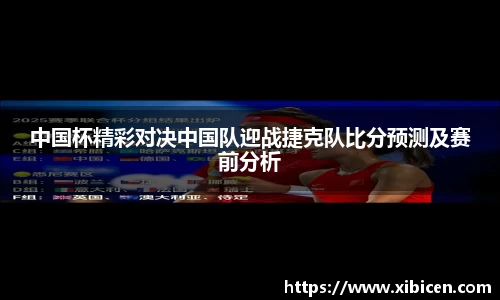 中国杯精彩对决中国队迎战捷克队比分预测及赛前分析